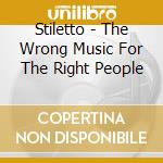 Stiletto - The Wrong Music For The Right People cd
