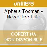 Alpheus Todman - Never Too Late cd