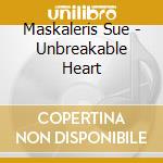 Maskaleris Sue - Unbreakable Heart cd musicale di Maskaleris Sue