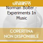 Norman Bolter - Experiments In Music cd musicale di Norman Bolter