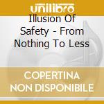 Illusion Of Safety - From Nothing To Less cd musicale di Illusion Of Safety