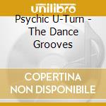 Psychic U-Turn - The Dance Grooves cd musicale di Psychic U