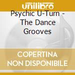 Psychic U-Turn - The Dance Grooves cd