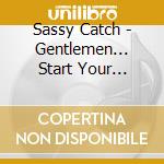 Sassy Catch - Gentlemen... Start Your Engines! cd musicale di Sassy Catch
