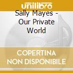 Sally Mayes - Our Private World cd