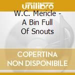 W.C. Mericle - A Bin Full Of Snouts cd musicale di W.C. Mericle