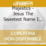 Majestics - Jesus The Sweetest Name I Know! cd