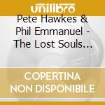 Pete Hawkes & Phil Emmanuel - The Lost Souls Entwined cd musicale di Pete Hawkes & Phil Emmanuel