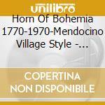Horn Of Bohemia 1770-1970-Mendocino Village Style - Horn Of Bohemia 1770-1970-Mendocino Village Style cd musicale di Horn Of Bohemia 1770
