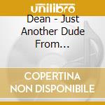 Dean - Just Another Dude From Montebello cd