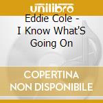 Eddie Cole - I Know What'S Going On cd musicale di Eddie Cole