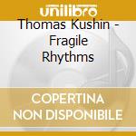Thomas Kushin - Fragile Rhythms cd