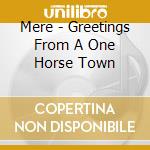 Mere - Greetings From A One Horse Town cd musicale di Mere