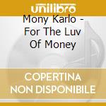 Mony Karlo - For The Luv Of Money cd