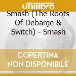 Smash (The Roots Of Debarge & Switch) - Smash cd