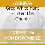 Greg White Hunt - Enter The Oriente cd