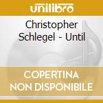 Christopher Schlegel - Until cd