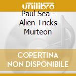 Paul Sea - Alien Tricks Murteon cd
