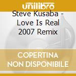 Steve Kusaba - Love Is Real 2007 Remix cd
