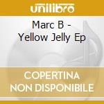 Marc B - Yellow Jelly Ep cd