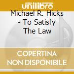 Michael R. Hicks - To Satisfy The Law cd