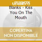 Blanks - Kiss You On The Mouth cd