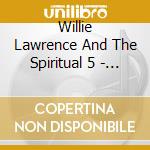 Willie Lawrence And The Spiritual 5 - Higher In The Lord cd
