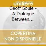 Geoff Soule - A Dialogue Between Feminine Wisdom And Masculine Uncertainty cd musicale di Geoff Soule