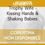 Trophy Wife - Kissing Hands & Shaking Babies cd