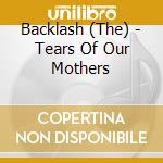 Backlash (The) - Tears Of Our Mothers cd musicale di Backlash
