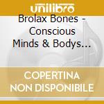 Brolax Bones - Conscious Minds & Bodys That Sweat cd