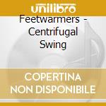 Feetwarmers - Centrifugal Swing cd