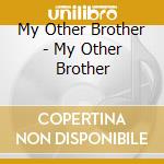 My Other Brother - My Other Brother cd