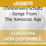 Christensen/Schultz - Songs From The Xenozoic Age cd musicale di Christensen/Schultz