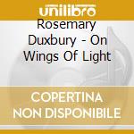 Rosemary Duxbury - On Wings Of Light cd musicale di Rosemary Duxbury
