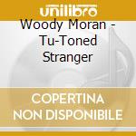Woody Moran - Tu-Toned Stranger cd musicale di Woody Moran