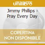 Jimmy Phillips - Pray Every Day cd