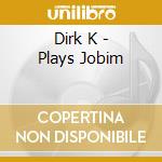 Dirk K - Plays Jobim cd musicale di Dirk K