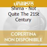 Shima - Not Quite The 21St Century cd