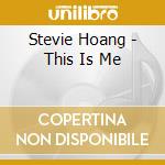 Stevie Hoang - This Is Me cd musicale di Stevie Hoang