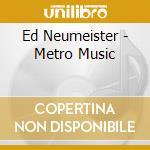 Ed Neumeister - Metro Music cd musicale di Ed Neumeister