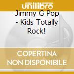 Jimmy G Pop - Kids Totally Rock! cd