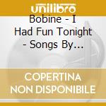 Bobine - I Had Fun Tonight - Songs By Mark Dumais And Crash cd musicale di Bobine