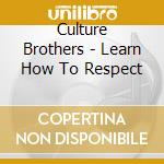 Culture Brothers - Learn How To Respect cd musicale di Culture Brothers