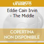 Eddie Cain Irvin - The Middle cd musicale di Eddie Cain Irvin