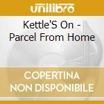 Kettle'S On - Parcel From Home cd