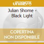 Julian Shome - Black Light cd musicale di Julian Shome