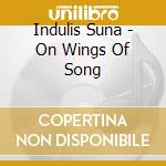 Indulis Suna - On Wings Of Song cd musicale di Indulis Suna