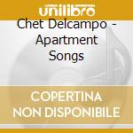 Chet Delcampo - Apartment Songs cd musicale di Chet Delcampo
