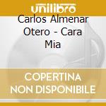 Carlos Almenar Otero - Cara Mia cd musicale di Carlos Almenar Otero